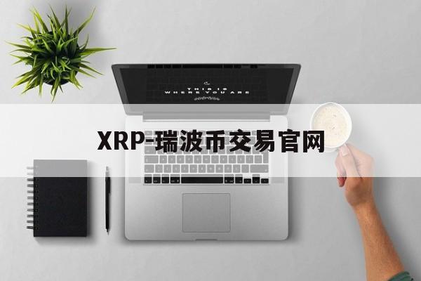 包含XRP-瑞波币交易官网的词条
